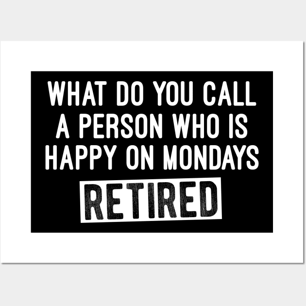 Funny Retirement Sayings Gift, What Do You Call A Person Who Is Happy on Mondays Wall Art by Justbeperfect